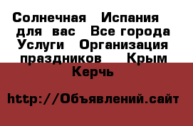 Солнечная   Испания....для  вас - Все города Услуги » Организация праздников   . Крым,Керчь